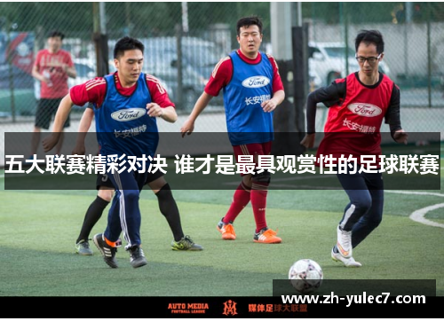 五大联赛精彩对决 谁才是最具观赏性的足球联赛